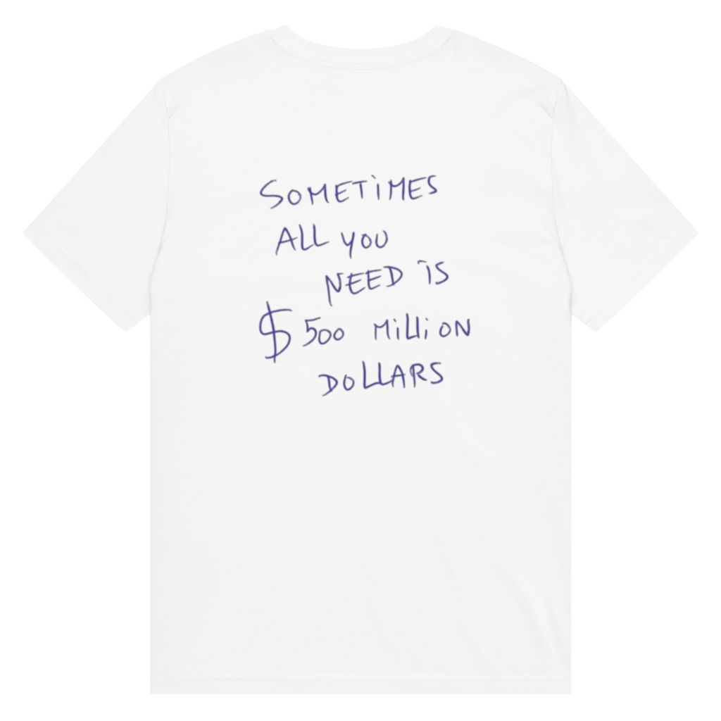 SOMETIMES ALL YOU NEED IS $500M - Unisex Cotton T-Shirt