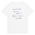 SOMETIMES ALL YOU NEED IS $500M - Unisex Cotton T-Shirt